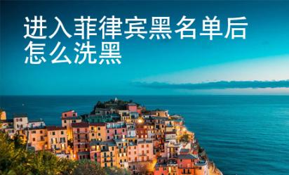 進(jìn)入菲律賓黑名單后怎么洗黑