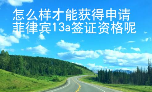 怎么樣才能獲得申請(qǐng)菲律賓13a簽證資格呢