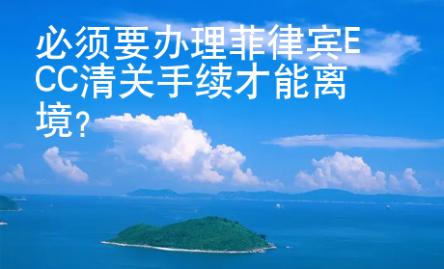 必須要辦理菲律賓ECC清關(guān)手續(xù)才能離境？